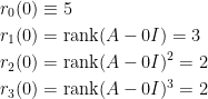 \begin{aligned} r_0(0)&\equiv 5\\  r_1(0)&=\mathrm{rank}(A-0I)=3\\  r_2(0)&=\mathrm{rank}(A-0I)^2=2\\  r_3(0)&=\mathrm{rank}(A-0I)^3=2\end{aligned}