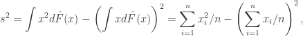 \begin{aligned} s^2 = \int x^2 d\hat{F}(x) - \left( \int x d\hat{F}(x) \right)^2 = \sum_{i=1}^n x_i^2/n - \left(\sum_{i=1}^n x_i / n \right)^2, \end{aligned}
