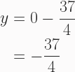 \begin{aligned} y &= 0 - \frac{37}{4} \\ &= - \frac{37}{4} \end{aligned} 