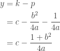 \begin{aligned} y &=k-p \\ &=c-\frac{b^{2}}{4 a}-\frac{1}{4 a} \\ &=c-\frac{1+b^{2}}{4 a} \end{aligned}