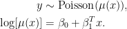 \begin{aligned} y &\sim \text{Poisson}(\mu(x)), \\ \log [\mu(x)] &= \beta_0 + \beta_1^T x. \end{aligned}