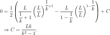 \begin{aligned}0&=\dfrac{1}{2}\left(\dfrac{L}{\dfrac{1}{k}+1}\left(\dfrac{L}{L}\right)^{\dfrac{1}{k}+1}-\dfrac{L}{1-\dfrac{1}{k}}\left(\dfrac{L}{L}\right)^{1-\dfrac{1}{k}}\right)+C\\&\Rightarrow C=\dfrac{Lk}{k^{2}-1}.\end{aligned}