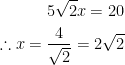\begin{aligned}5\sqrt{2}x=20\\\therefore x=\frac{4}{\sqrt{2}}=2\sqrt{2}\end{aligned}