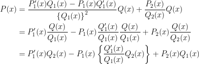 \begin{aligned}P(x)&=\dfrac{P_{1}^{\prime }(x)Q_{1}(x)-P_{1}(x)Q_{1}^{\prime }(x)}{\left\{Q_{1}(x)\right\} ^{2}}Q(x)+\dfrac{P_{2}(x)}{Q_{2}(x)}Q(x)\\&=P_{1}^{\prime }(x)\dfrac{Q(x)}{Q_{1}(x)}-P_{1}(x)\dfrac{Q_{1}^{\prime }(x)}{Q_{1}(x)}\dfrac{Q(x)}{Q_{1}(x)}+P_{2}(x)\dfrac{Q(x)}{Q_{2}(x)}\\&=P_{1}^{\prime }(x)Q_{2}(x)-P_{1}(x)\left\{ \dfrac{Q_{1}^{\prime }(x)}{Q_{1}(x)}Q_{2}(x)\right\} +P_{2}(x)Q_{1}(x)\end{aligned}