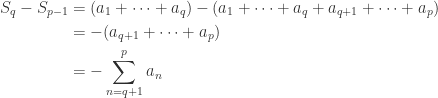 \begin{aligned}S_q - S_{p-1} &= (a_1 + \cdots + a_q) - (a_1 + \cdots + a_q + a_{q+1} + \cdots + a_p) \\ &= -(a_{q+1} + \cdots + a_p) \\ &= -\sum_{n=q+1}^p a_n\end{aligned}