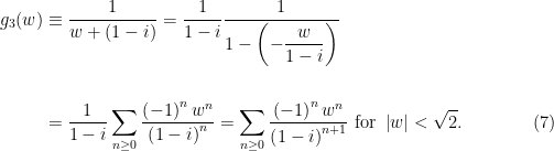 \begin{aligned}g_{3}(w)&\equiv\dfrac{1}{w+\left( 1-i\right) }=\dfrac{1}{1-i}\dfrac{1}{1-\left(-\dfrac{w}{1-i}\right) }\\ \\&=\dfrac{1}{1-i}\displaystyle\sum_{n\geq 0}\dfrac{\left(-1\right)^{n}w^{n}}{\left(1-i\right)^{n}}=\displaystyle\sum_{n\geq 0}\dfrac{\left(-1\right) ^{n}w^{n}}{\left(1-i\right) ^{n+1}}\text{ for }\left\vert w\right\vert <\sqrt{2}.\qquad\qquad(7)\end{aligned}