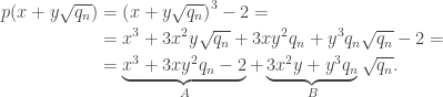 \begin{aligned}p(x+y\sqrt{q_n})&=\left(x+y\sqrt{q_n}\right)^3-2=\\&=x^3+3x^2y\sqrt{q_n}+3xy^2q_n+y^3q_n\sqrt{q_n}-2=\\&=\underbrace{x^3+3xy^2q_n-2}_{A}+\underbrace{3x^2y+y^3q_n}_{B}\sqrt{q_n}.\end{aligned}