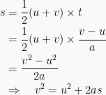 \begin{aligned}s&=\frac{1}{2}(u+v)\times t\\&=\frac{1}{2}(u+v)\times \frac{v-u}{a}\\&=\frac{{{v}^{2}}-{{u}^{2}}}{2a}\\ &\Rightarrow \quad {{v}^{2}}={{u}^{2}}+2as\end{aligned}
