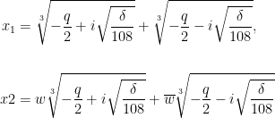 \begin{aligned}x_{1} &=\sqrt[3]{-\dfrac{q}{2}+i\sqrt{\dfrac{\delta }{108}}}+\sqrt[3]{-\dfrac{q}{2}-i\sqrt{\dfrac{\delta }{108}}},\\&&\\x {2}&=w\sqrt[3]{-\dfrac{q}{2}+i\sqrt{\dfrac{\delta }{108}}}+\overline{w}\sqrt[3]{-\dfrac{q}{2}-i\sqrt{\dfrac{\delta }{108}}}\end{aligned}