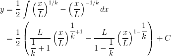 \begin{aligned}y&=\dfrac{1}{2}\displaystyle\int\left( \dfrac{x}{L}\right) ^{1/k}-\left( \dfrac{x}{L}\right) ^{-1/k}dx\\&=\dfrac{1}{2}\left(\dfrac{L}{\dfrac{1}{k}+1}\left(\dfrac{x}{L}\right) ^{\dfrac{1}{k}+1}-\dfrac{L}{1-\dfrac{1}{k}}\left(\dfrac{x}{L}\right) ^{1-\dfrac{1}{k}}\right)+C\end{aligned}