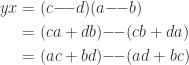 \begin{aligned}yx &= (c{{-}\!{-}}d)(a{{-}\!{-}}b) \\ &= (ca+db){{-}\!{-}}(cb+da) \\ &= (ac+bd){{-}\!{-}}(ad+bc)\end{aligned}