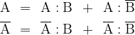 \begin{array}{*{5}{l}}  \mathrm{A} & = &  \mathrm{A:B} & + & \mathrm{A:\overline{B}}  \\[4pt]  \mathrm{\overline{A}} & = &  \mathrm{\overline{A}:B} & + & \mathrm{\overline{A}:\overline{B}}  \end{array}