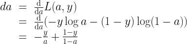 \begin{array}{{lcl}}da & =& \frac{\text{d}}{\text{d}a} L(a,y)\\ & = & \frac{\text{d}}{\text{d}a} (-y \log a - (1-y)\log(1-a)) \\ & = & -\frac{y}{a} + \frac{1-y}{1-a} \end{array}  
