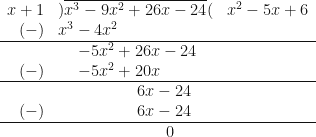 \begin{array}{ r l l }  x+1 & ) \overline{x^3-9x^2+ 26x-24}( &  x^2-5x+6  \\  (-) &  x^3-4x^2 &    \\  \hline & \hspace{0.5cm} -5x^2+26x-24 & \\  (-) &  \hspace{0.5cm} -5x^2+20x & \\  \hline & \hspace{2.0cm} 6x-24 & \\  (-) &  \hspace{2.0cm} 6x-24 & \\  \hline & \hspace{2.75cm} 0 &  \end{array} 