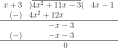 \begin{array}{ r l l }  x+3  & ) \overline{4x^2+11x-3}( &  4x-1   \\  (-) &  4x^2 + 12 x &    \\  \hline & \hspace{1.0cm} -x-3 & \\  (-) &  \hspace{1.0cm} -x-3 & \\  \hline & \hspace{1.75cm} 0 &  \end{array} 