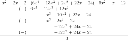 \begin{array}{ r l l }  x^2-2x+2 & )\overline{6x^4-13x^3+2x^2+22x-24}( & 6x^2-x-12  \\  (-) & 6x^4-12x^3+12x^2 &   \\  \hline  & \hspace{1.0cm} -x^3-10x^2+22x-24 &   \\  (-) & \hspace{1.0cm} -x^3+2x^2-2x &   \\  \hline  & \hspace{2.0cm}  -12x^2+24x-24 &   \\  (-) & \hspace{2.0cm} -12x^2+24x-24 &   \\  \hline  & \hspace{3.0cm} 0 &  \end{array} 