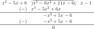 \begin{array}{ r l l }  x^2-5x+6 & ) \overline{x^3-6x^2+11x-6}( &  x-1 \\  (-) &  x^3- 5x^2+6x &    \\  \hline & \hspace{1.0cm} -x^2+5x-6 & \\  (-) &  \hspace{1.0cm} -x^2+5x-6 & \\  \hline & \hspace{1.75cm} 0 &  \end{array} 