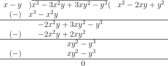 \begin{array}{ r l l }  x-y & ) \overline{x^3-3x^2 y+ 3xy^2-y^3}( &  x^2-2xy+y^2 \\  (-) &  x^3- x^2 y &    \\  \hline & \hspace{0.5cm} -2x^2 y+3xy^2-y^3 & \\  (-) &  \hspace{0.5cm} -2x^2 y+2xy^2 & \\  \hline & \hspace{2.0cm} xy^2-y^3 & \\  (-) &  \hspace{2.0cm} xy^2-y^3 & \\  \hline & \hspace{2.75cm} 0 &  \end{array} 