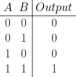\begin{array}{c c|c} A & B & Output\\ \hline 0 & 0 & 0 \\ 0 & 1 & 0 \\ 1&0&0 \\ 1 & 1 & 1\end{array}