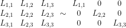 \begin{array}{ccc}  L_{1,1} & L_{1,2} & L_{1,3}\\  L_{2,1} & L_{2,2} & L_{2,3}\\  L_{3,1} & L_{2,3} & L_{3,3}  \end{array}  \sim\begin{array}{ccc}  L_{1,1} & 0 & 0\\  0 & L_{2,2} & 0\\  0 & 0 & L_{3,3}  \end{array}    