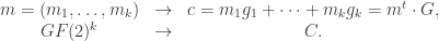 \begin{array}{ccc}  m = (m_1,\dots, m_k) & \to & c=m_1g_1+\dots +m_kg_k = m^t\cdot G,\\  GF(2)^k & \to & C.  \end{array}  