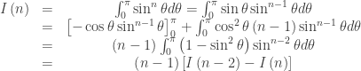 \begin{array}{ccc} I\left(n\right) & = & \int_{0}^{\pi}\sin^{n}\theta d\theta=\int_{0}^{\pi}\sin\theta\sin^{n-1}\theta d\theta\\ & = & \left[-\cos\theta\sin^{n-1}\theta\right]_{0}^{\pi}+\int_{0}^{\pi}\cos^{2}\theta\left(n-1\right)\sin^{n-1}\theta d\theta\\ & = & \left(n-1\right)\int_{0}^{\pi}\left(1-\sin^{2}\theta\right)\sin^{n-2}\theta d\theta\\ & = & \left(n-1\right)\left[I\left(n-2\right)-I\left(n\right)\right] \end{array}