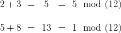 \begin{array}{ccccc}2+3&=&5&=&5\mod(12)\\\\5+8&=&13&=&1\mod(12)\end{array}