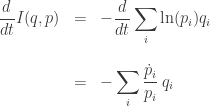 \begin{array}{ccl} \displaystyle{ \frac{d}{dt} I(q,p)}  &=& \displaystyle{ - \frac{d}{dt} \sum_i \ln(p_i)  q_i }\\   \\  &=& \displaystyle{ - \sum_i \frac{\dot{p}_i}{p_i} \, q_i } \end{array} 
