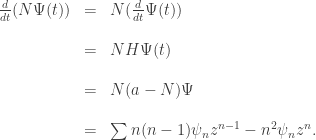 \begin{array}{ccl} \frac{d}{d t}(N \Psi(t)) &=& N (\frac{d}{d t} \Psi(t)) \\ \\ &=& N H \Psi(t) \\ \\ &=& N(a - N) \Psi \\ \\ &=& \sum n(n - 1) \psi_n z^{n - 1} - n^2 \psi_n z^n . \end{array} 