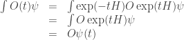 \begin{array}{ccl} \int O(t) \psi &=& \int \exp(-tH) O \exp(tH) \psi \\ &=& \int O \exp(tH) \psi \\ &=& O \psi(t) \end{array} 
