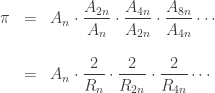 \begin{array}{ccl} \pi &=& \displaystyle{ A_n \cdot \frac{A_{2n}}{A_n} \cdot \frac{A_{4n}}{A_{2n}} \cdot \frac{A_{8n}}{A_{4n}} \cdots }  \\ \\ & = &\displaystyle{ A_n \cdot \frac{2}{R_n} \cdot \frac{2}{R_{2n}} \cdot \frac{2}{R_{4n}} \cdots } \end{array} 