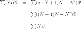 \begin{array}{ccl} \sum N H \Psi &=& \sum (a^\dagger (N+1) N - N^2) \Psi \\  \\ &=& \sum ((N+1)N -N^2) \Psi \\  \\ &=& \sum N \Psi. \end{array} 