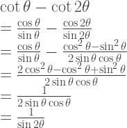 \begin{array}{l} \cot \theta - \cot 2 \theta \\ = \frac{\cos \theta}{\sin \theta} - \frac{\cos 2 \theta}{\sin 2 \theta} \\ = \frac{\cos \theta}{\sin \theta} - \frac{\cos^2 \theta - \sin^2 \theta}{2 \sin \theta \cos \theta} \\ = \frac{2 \cos^2 \theta - \cos^2 \theta + \sin^2 \theta}{2 \sin \theta \cos \theta} \\ = \frac{1}{2 \sin \theta \cos \theta} \\ = \frac{1}{\sin 2 \theta} \end{array} 