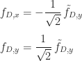 \begin{array}{l} \displaystyle f_{D,x} = -\frac{1}{\sqrt{2}}\,\tilde{f}_{D,y} \\[16pt] \displaystyle f_{D,y} = \frac{1}{\sqrt{2}}\,\tilde{f}_{D,y} \end{array}