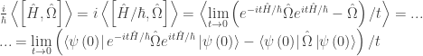 \begin{array}{l}  \frac{i}{\hbar }\left\langle {\left[ {\hat H,\hat \Omega } \right]} \right\rangle = i\left\langle {\left[ {\hat H/\hbar ,\hat \Omega } \right]} \right\rangle = \left\langle {\mathop {\lim }\limits_{t \to 0} \left( {e^{ - it\hat H/\hbar } \hat \Omega e^{it\hat H/\hbar } - \hat \Omega } \right)/t} \right\rangle = ... \\  ... = \mathop {\lim }\limits_{t \to 0} \left( {\left\langle {\psi \left( 0 \right)} \right|e^{ - it\hat H/\hbar } \hat \Omega e^{it\hat H/\hbar } \left| {\psi \left( 0 \right)} \right\rangle - \left\langle {\psi \left( 0 \right)} \right|\hat \Omega \left| {\psi \left( 0 \right)} \right\rangle } \right)/t \\  \end{array} 