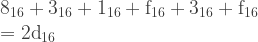 \begin{array}{l} 8_{16} + 3_{16} + 1_{16} + \textrm{f}_{16} + 3_{16} + \textrm{f}_{16} \\ = \textrm{2d}_{16} \end{array} 
