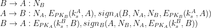 \begin{array}{l} B \rightarrow A: N_B \\ A \rightarrow B: N_A, E_{PK_B}(k^A_s,A), sign_{A}( B, N_A, N_B, E_{PK_B}(k^A_s,A)) \\ B \rightarrow A: E_{PK_A}(k^B_s,B), sign_{B}( A, N_B, N_A, E_{PK_A}(k^B_s,B))\end{array} 
