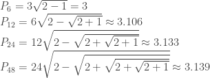 \begin{array}{l} P_6 = 3 \sqrt{2-1} = 3 \\ P_{12} = 6 \sqrt{2-\sqrt{2+1}} \approx 3.106 \\ P_{24} = 12 \sqrt{2-\sqrt{2+\sqrt{2+1}}} \approx 3.133 \\ P_{48} = 24 \sqrt{2-\sqrt{2+\sqrt{2+\sqrt{2+1}}}} \approx 3.139 \end{array} 