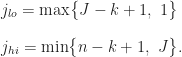 \begin{array}{l} j_{lo} = \max\bigl\{J - k + 1,\,\,1\bigr\} \\[12pt] j_{hi} = \min\bigl\{n - k + 1,\,\,J\bigr\}. \end{array}
