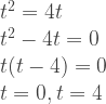 \begin{array}{l} t^2 = 4t \\ t^2 - 4t = 0 \\ t (t-4) = 0 \\ t=0, t=4 \end{array} 