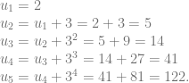 \begin{array}{l} u_1=2\\ u_2 = u_1+3=2+3=5\\ u_3=u_2+3^2=5+9=14\\ u_4=u_3+3^3=14+27=41\\ u_5=u_4+3^4= 41+81= 122. \end{array}