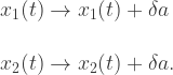 \begin{array}{l} x_1(t) \rightarrow  x_1(t)+\delta a\\  \\  x_2(t) \rightarrow  x_2(t) + \delta a.\end{array}