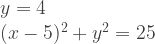 \begin{array}{l} y=4 \\ (x-5)^2 + y^2 = 25 \end{array} 