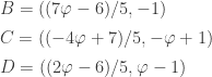 \begin{array}{l}B=((7\varphi -6)/5,-1)\\[1ex]C=((-4\varphi +7)/5,-\varphi +1)\\[1ex]D=((2\varphi -6)/5,\varphi -1)\end{array}