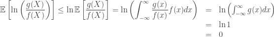 \begin{array}{lcl}\displaystyle\mathbb{E}\left[\ln\left(\frac{g(X)}{f(X)}\right)\right]\leq\ln\mathbb{E}\left[\frac{g(X)}{f(X)}\right]=\ln\left(\int_{-\infty}^{\infty}\frac{g(x)}{f(x)}f(x)dx\right)&=&\ln\left(\int_{-\infty}^{\infty}g(x)dx\right)\\&=&\ln 1\\&=&0\end{array}