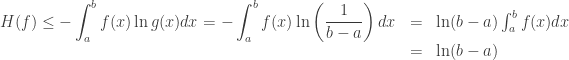 \begin{array}{lcl}\displaystyle H(f)\leq-\int_{a}^{b}f(x)\ln g(x)dx=-\int_{a}^{b}f(x)\ln\left(\frac{1}{b-a}\right)dx&=&\ln(b-a)\int_{a}^{b}f(x)dx\\&=&\ln(b-a)\end{array}