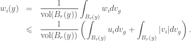 \begin{array}{lcl}{w_i}(y) &=&\displaystyle\frac{1}{{{\rm vol}({B_r}(y))}}\int_{{B_r}(y)} {{w_i}d{v_g}} \\ &\leqslant & \displaystyle\frac{1}{{{\rm vol}({B_r}(y))}}\left( {\int_{{B_r}(y)} {{u_i}d{v_g}} + \int_{{B_r}(y)} {|{v_i}|d{v_g}} } \right).\end{array}
