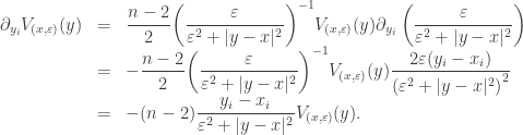 \begin{array}{lcl} {\partial _{{y_i}}}{V_{(x,\varepsilon )}}(y) &=& \displaystyle \frac{{n - 2}}{2}{\left( {\frac{\varepsilon }{{{\varepsilon ^2} + |y - x{|^2}}}} \right)^{ - 1}}{V_{(x,\varepsilon )}}(y){\partial _{{y_i}}}\left( {\frac{\varepsilon }{{{\varepsilon ^2} + |y - x{|^2}}}} \right) \hfill \\ &=& \displaystyle -\frac{{n - 2}}{2}{\left( {\frac{\varepsilon }{{{\varepsilon ^2} + |y - x{|^2}}}} \right)^{ - 1}}{V_{(x,\varepsilon )}}(y)\frac{{2\varepsilon ({y_i} - {x_i})}}{{{{({\varepsilon ^2} + |y - x{|^2})}^2}}} \hfill \\ &=& \displaystyle -(n - 2)\frac{{{y_i} - {x_i}}}{{{\varepsilon ^2} + |y - x{|^2}}}{V_{(x,\varepsilon )}}(y).\end{array}