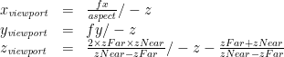 \begin{array}{lcl} x_\mathit{viewport} &=& \frac{fx}{\mathit{aspect}} / -z\\ y_\mathit{viewport} &=& fy / -z\\ z_\mathit{viewport} &=& \frac{2 \times zFar \times zNear}{zNear - zFar} / -z - \frac{zFar + zNear}{zNear - zFar} \end{array}