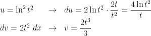 \begin{array}{lcl}u=\ln^2t^2&\rightarrow&du=2\ln t^2\cdot\dfrac{2t}{t^2}=\dfrac{4\ln t^2}t\\dv=2t^2~dx&\rightarrow&v=\dfrac{2t^3}3\end{array}